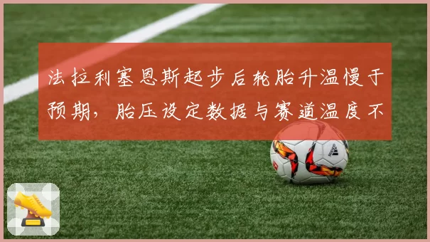 法拉利塞恩斯起步后轮胎升温慢于预期,胎压设定数据与赛道温度不匹配