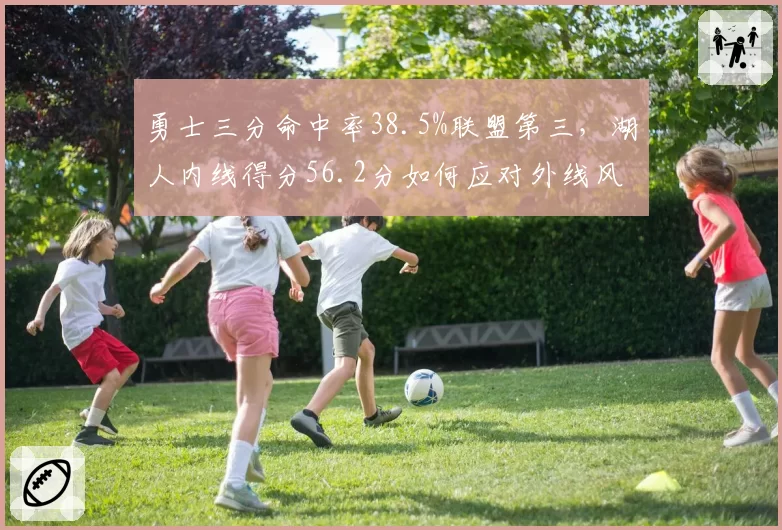 勇士三分命中率38.5%联盟第三,湖人内线得分56.2分如何应对外线风暴?